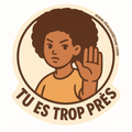 TU ES TROP PRÈS